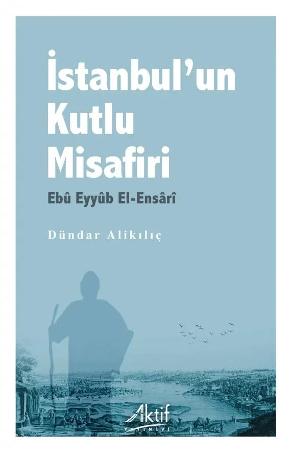 İstanbul'un Kutlu Misafiri Ebû Eyyûb el-Ensârî